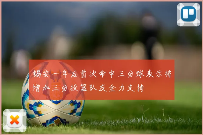 锡安一年后首次命中三分球表示将增加三分投篮队友全力支持