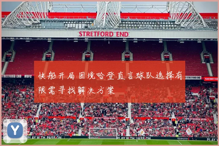 快船开局困境哈登直言球队选择有限需寻找解决方案