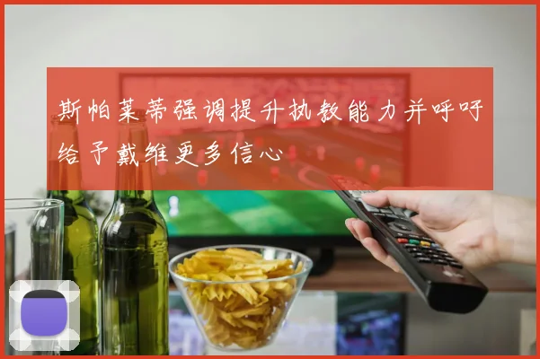 斯帕莱蒂强调提升执教能力并呼吁给予戴维更多信心
