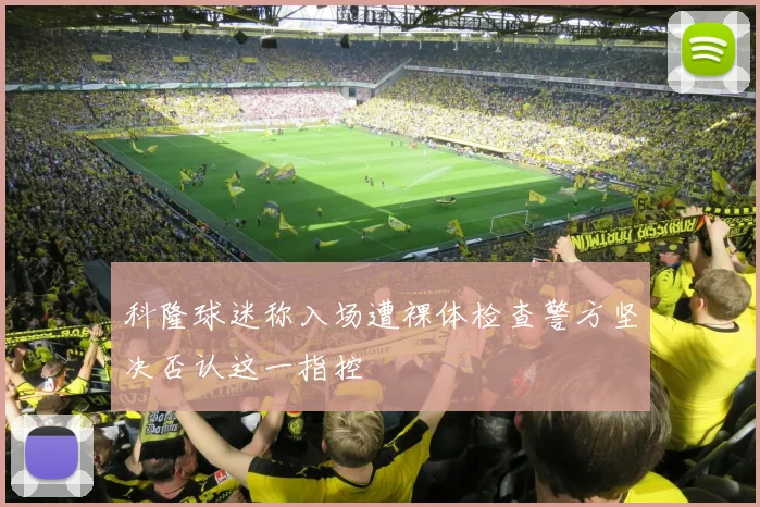科隆球迷称入场遭裸体检查警方坚决否认这一指控