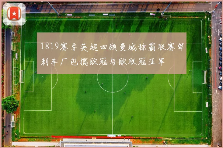 1819赛季英超回顾曼城称霸联赛军刺车厂包揽欧冠与欧联冠亚军